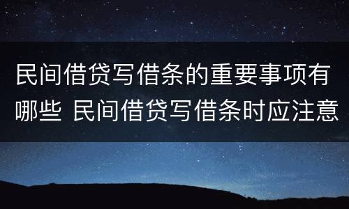 民间借贷写借条的重要事项有哪些 民间借贷写借条时应注意的问题