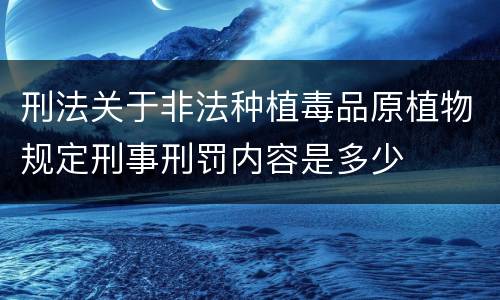 刑法关于非法种植毒品原植物规定刑事刑罚内容是多少