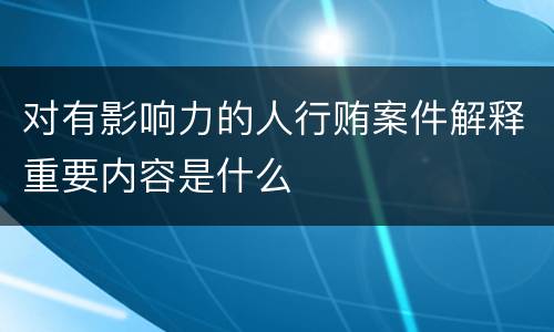 对有影响力的人行贿案件解释重要内容是什么