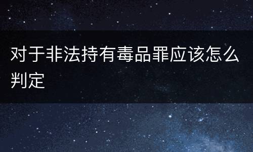 对于非法持有毒品罪应该怎么判定