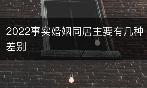 2022事实婚姻同居主要有几种差别