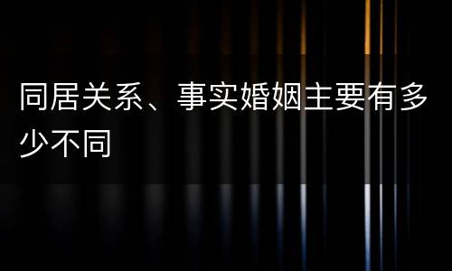 同居关系、事实婚姻主要有多少不同