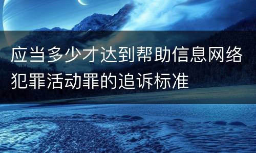 应当多少才达到帮助信息网络犯罪活动罪的追诉标准