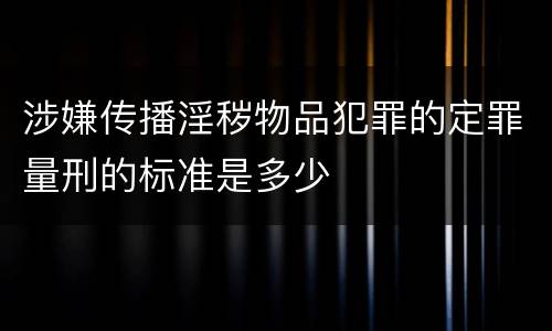 涉嫌传播淫秽物品犯罪的定罪量刑的标准是多少