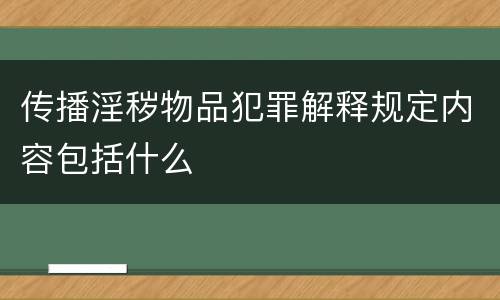 传播淫秽物品犯罪解释规定内容包括什么