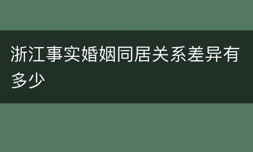 浙江事实婚姻同居关系差异有多少