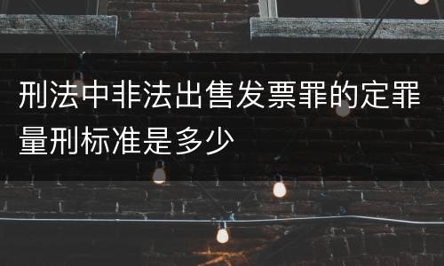 刑法中非法出售发票罪的定罪量刑标准是多少