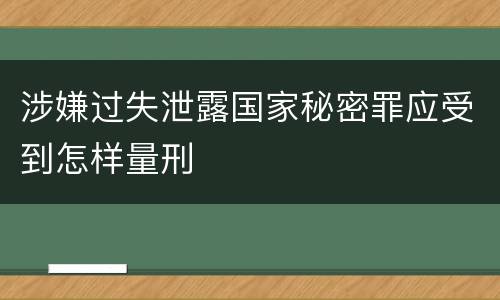 涉嫌过失泄露国家秘密罪应受到怎样量刑