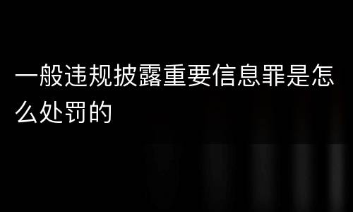 一般违规披露重要信息罪是怎么处罚的