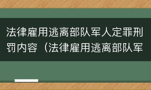 法律雇用逃离部队军人定罪刑罚内容（法律雇用逃离部队军人定罪刑罚内容是什么）