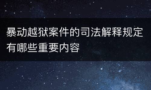 暴动越狱案件的司法解释规定有哪些重要内容