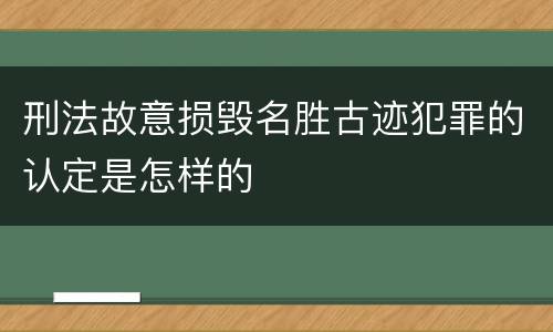 刑法故意损毁名胜古迹犯罪的认定是怎样的