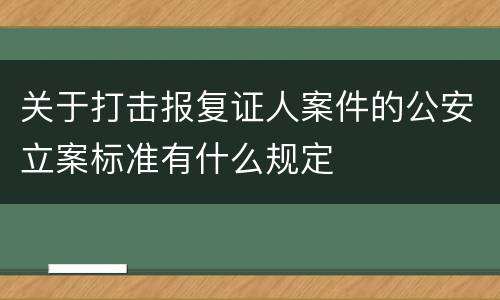 关于打击报复证人案件的公安立案标准有什么规定