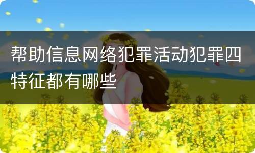 帮助信息网络犯罪活动犯罪四特征都有哪些