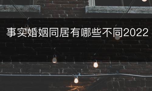 事实婚姻同居有哪些不同2022