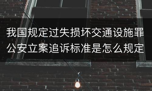 我国规定过失损坏交通设施罪公安立案追诉标准是怎么规定