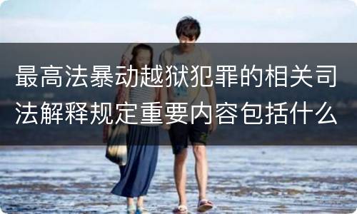 最高法暴动越狱犯罪的相关司法解释规定重要内容包括什么
