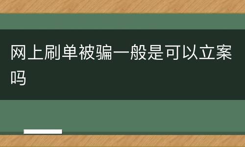 网上刷单被骗一般是可以立案吗