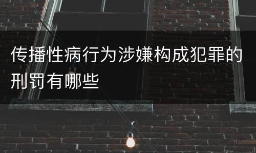 传播性病行为涉嫌构成犯罪的刑罚有哪些