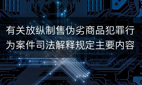 有关放纵制售伪劣商品犯罪行为案件司法解释规定主要内容