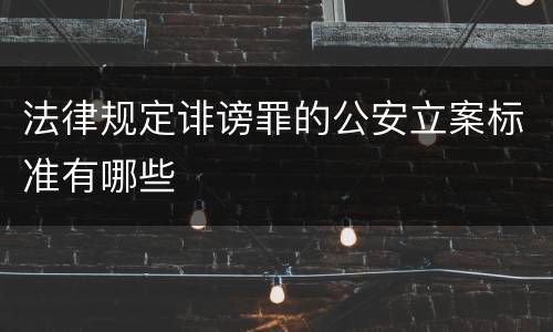 法律规定诽谤罪的公安立案标准有哪些