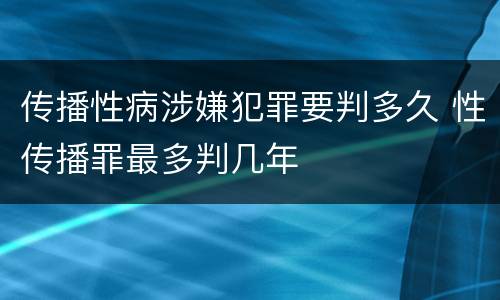 传播性病涉嫌犯罪要判多久 性传播罪最多判几年
