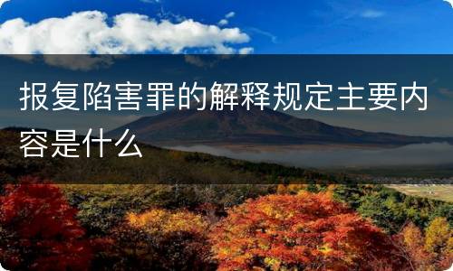 报复陷害罪的解释规定主要内容是什么