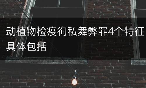 动植物检疫徇私舞弊罪4个特征具体包括