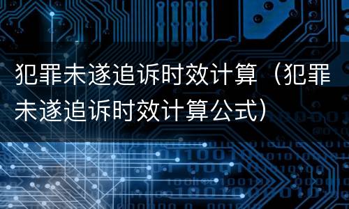 犯罪未遂追诉时效计算（犯罪未遂追诉时效计算公式）
