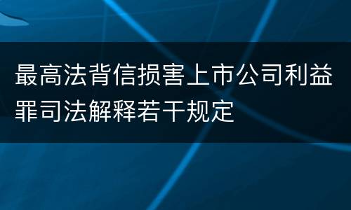 最高法背信损害上市公司利益罪司法解释若干规定