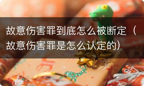 故意伤害罪到底怎么被断定（故意伤害罪是怎么认定的）