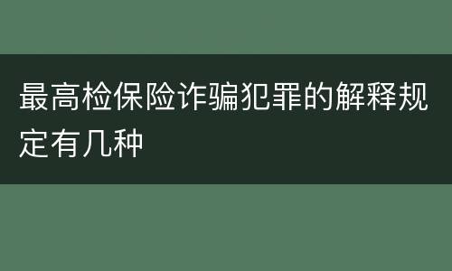 最高检保险诈骗犯罪的解释规定有几种