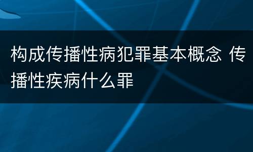 构成传播性病犯罪基本概念 传播性疾病什么罪