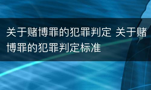 关于赌博罪的犯罪判定 关于赌博罪的犯罪判定标准