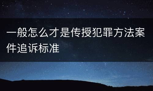 一般怎么才是传授犯罪方法案件追诉标准
