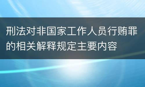 刑法对非国家工作人员行贿罪的相关解释规定主要内容