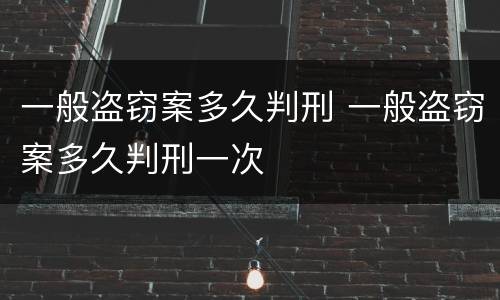 一般盗窃案多久判刑 一般盗窃案多久判刑一次