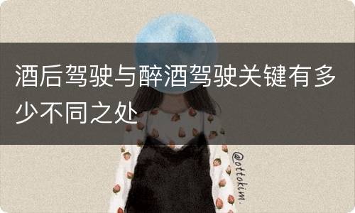 酒后驾驶与醉酒驾驶关键有多少不同之处
