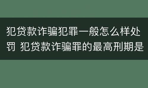 犯贷款诈骗犯罪一般怎么样处罚 犯贷款诈骗罪的最高刑期是多久