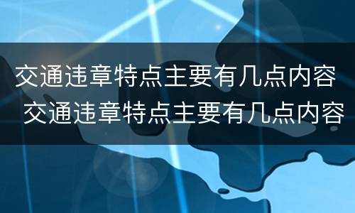 交通违章特点主要有几点内容 交通违章特点主要有几点内容和要求