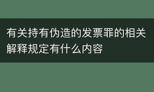 有关持有伪造的发票罪的相关解释规定有什么内容