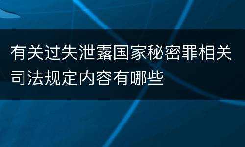 有关过失泄露国家秘密罪相关司法规定内容有哪些