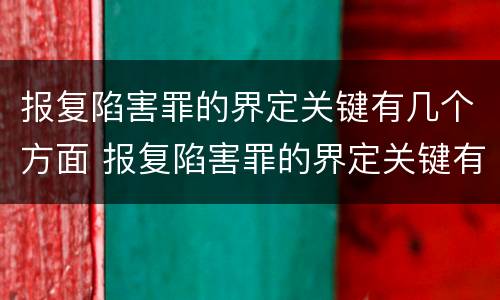 报复陷害罪的界定关键有几个方面 报复陷害罪的界定关键有几个方面