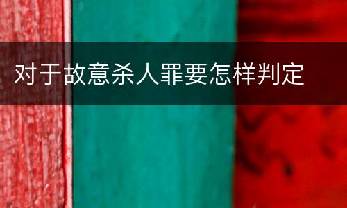 对于故意杀人罪要怎样判定