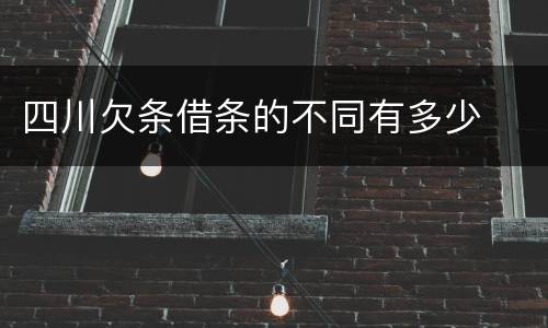 四川欠条借条的不同有多少
