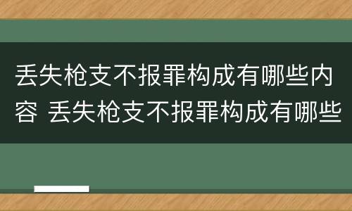 丢失枪支不报罪构成有哪些内容 丢失枪支不报罪构成有哪些内容犯罪
