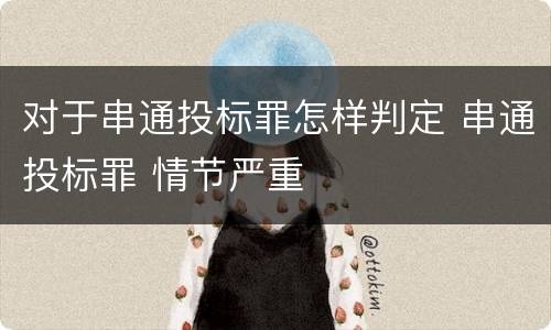 对于串通投标罪怎样判定 串通投标罪 情节严重