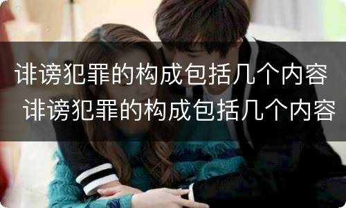 诽谤犯罪的构成包括几个内容 诽谤犯罪的构成包括几个内容怎么写