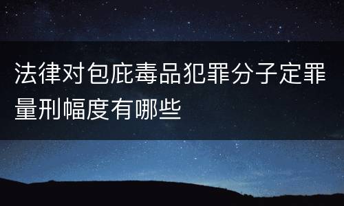 法律对包庇毒品犯罪分子定罪量刑幅度有哪些