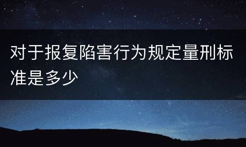 对于报复陷害行为规定量刑标准是多少